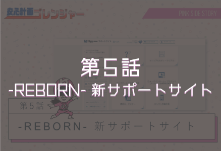 第5話「-REBORN- 新サポートサイト」
