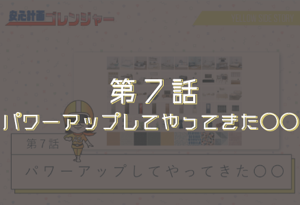 第7話「パワーアップしてやってきた〇〇」